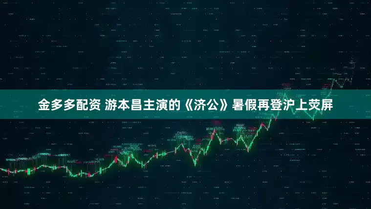 金多多配资 游本昌主演的《济公》暑假再登沪上荧屏