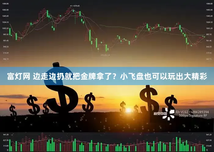 富灯网 边走边扔就把金牌拿了？小飞盘也可以玩出大精彩